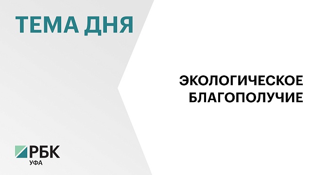 ₽12,3 млрд направили в Башкортостане на защиту экологии с 2019 г.
