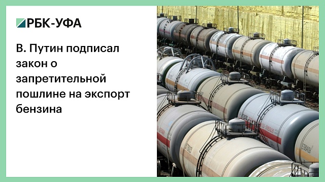 В. Путин подписал закон о запретительной пошлине на экспорт бензина