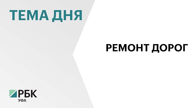 В Башкортостане перенесли завершение комплексного ремонта дорог до 30 июня