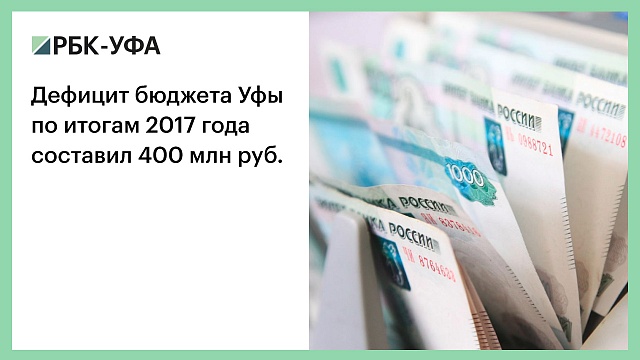 Дефицит бюджета Уфы по итогам 2017 года составил 400 млн руб.