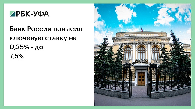 Банк России повысил ключевую ставку на 0,25% - до 7,5%