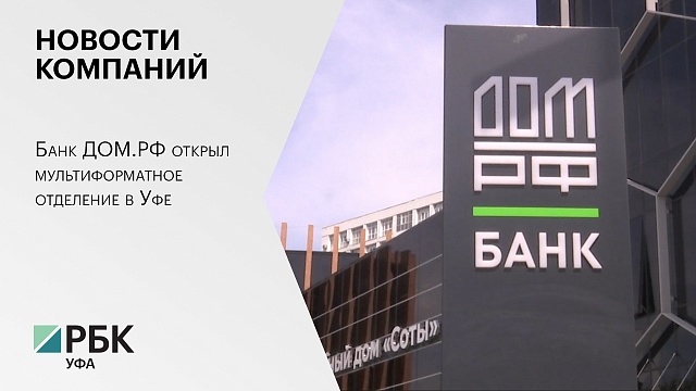 Новости компаний. Банк ДОМ.РФ открыл мультиформатное отделение в Уфе
