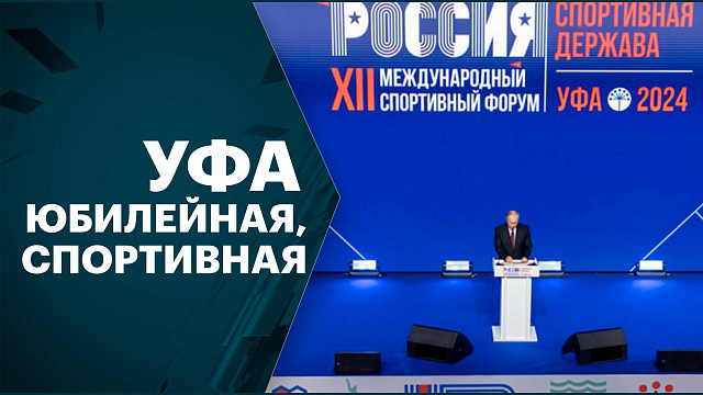 Уфа в 2024 г. отметила 450-летие и приняла Международный форум «Россия – спортивная держава»