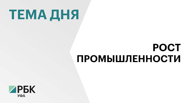Промпроизводство в Башкортостане за первые два месяца 2026 г. выросло на 5%