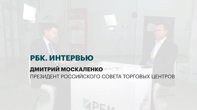 Интервью с Дмитрием Москаленко, президентом Российского совета торговых центров