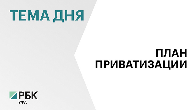 В Башкортостане утвердили прогнозный план приватизации до 2029 г.