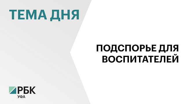 В Башкортостане количество грантов для молодых воспитателей детских садов увеличили до 75