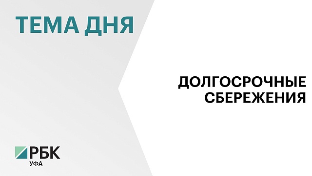 Башкортостан вошел в ТОП-10 регионов по числу участников Программы долгосрочных сбережений