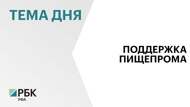 Господдержка пищевой промышленности в Башкортостане составила ₽445 млн в 2023 г.