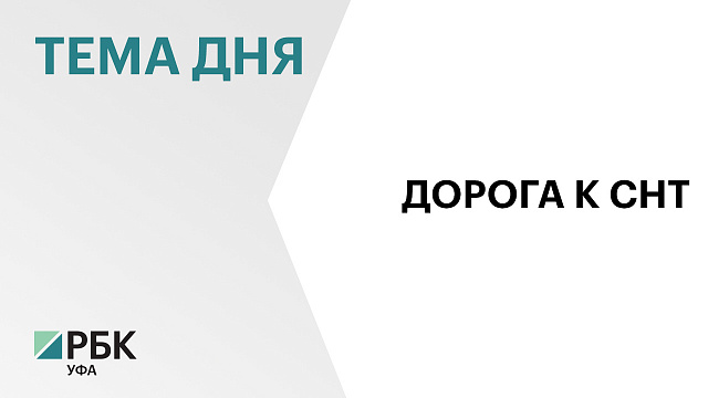 ₽150 млн предусмотрели в Башкортостане на ремонт подъездных дорог к СНТ