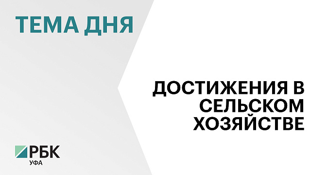 В Башкортостане за 6 лет в сельское хозяйство инвестировали более ₽70 млрд