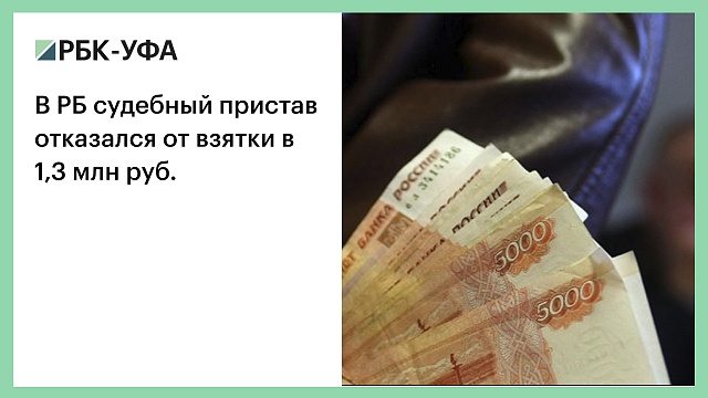 В РБ судебный пристав отказался от взятки в 1,3 млн руб.
