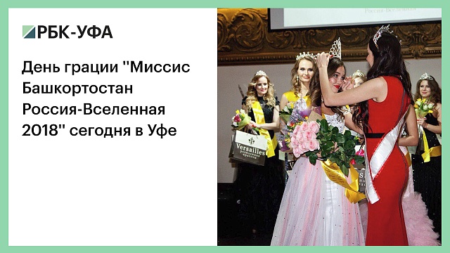 День грации ''Миссис Башкортостан Россия-Вселенная 2018'' сегодня в Уфе