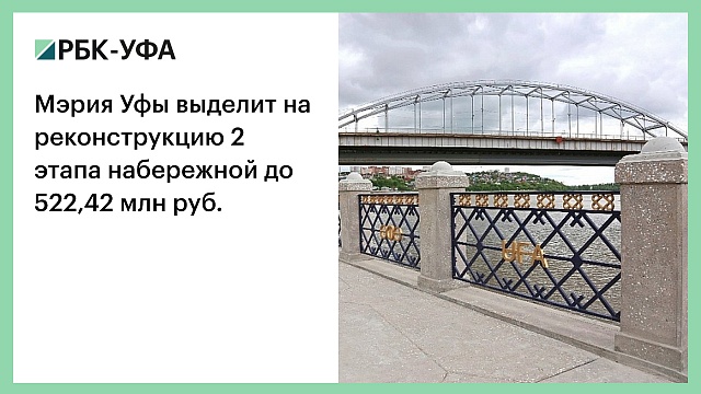 Мэрия Уфы выделит на реконструкцию 2 этапа набережной до 522,42 млн руб.