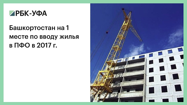 Башкортостан на 1 месте по вводу жилья в ПФО в 2017 г.