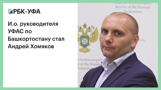 И.о. руководителя УФАС по Башкортостану стал Андрей Хомяков