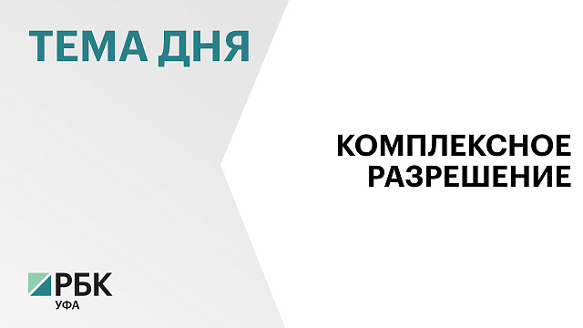 В Башкортостане 86 объектов I категории получили комплексные экологические разрешения