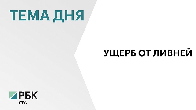 По предварительным оценкам ущерб от дождевого паводка в Башкортостане составил ₽67 млн