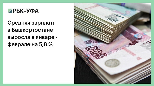 Средняя зарплата в Башкортостане выросла в январе-феврале на 5,8 %