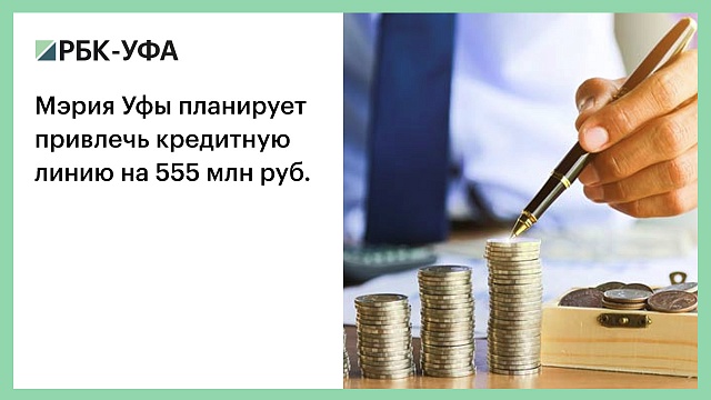 Мэрия Уфы планирует привлечь кредитную линию на 555 млн руб.