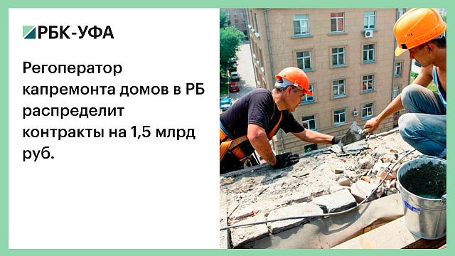 Регоператор капремонта домов в РБ распределит контракты на 1,5 млрд руб.
