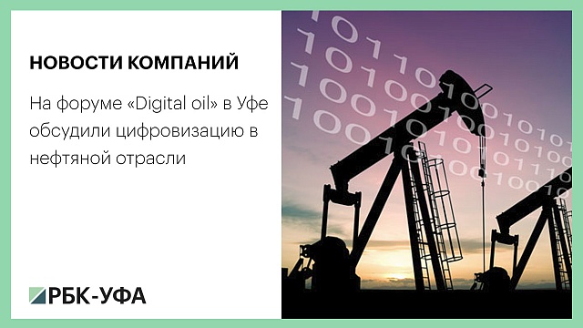 Новости компаний. На форуме «Digital oil» в Уфе обсудили цифровизацию в нефтяной отрасли