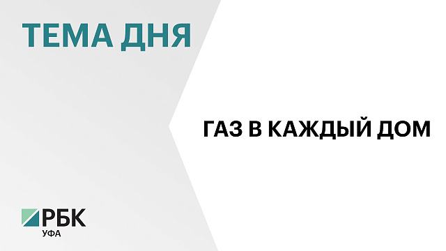 В Башкортостане по программе догазификации к 63 тысячам домов подвели газ бесплатно