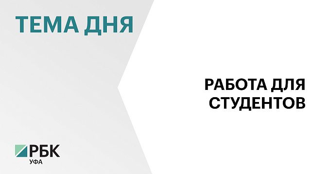 В Башкортостане трудоустроят 3,5 тыс. студентов