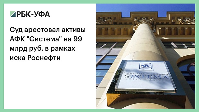 Суд арестовал активы АФК "Система" на 99 млрд руб. в рамках иска Роснефти