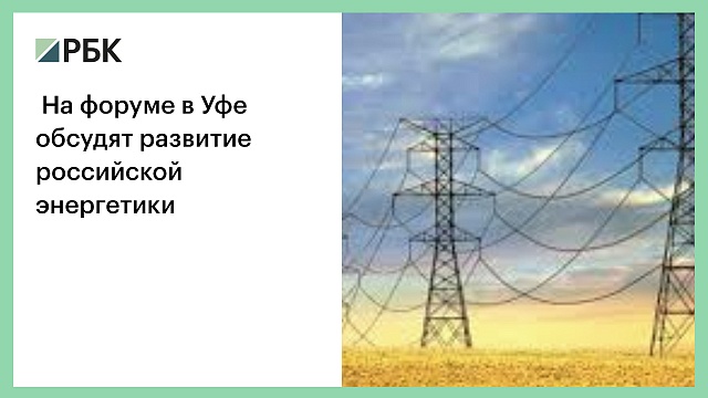 На форуме в Уфе обсудят развитие российской энергетики