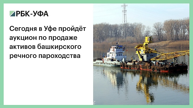 Сегодня в Уфе пройдёт аукцион по продаже активов башкирского речного пароходства