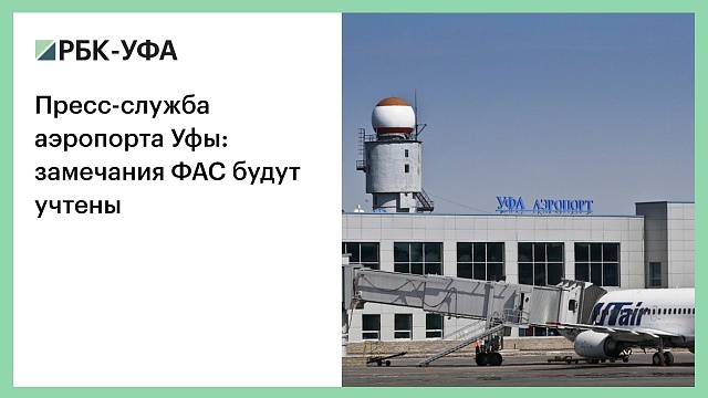 Пресс-служба аэропорта Уфы: замечания ФАС будут учтены
