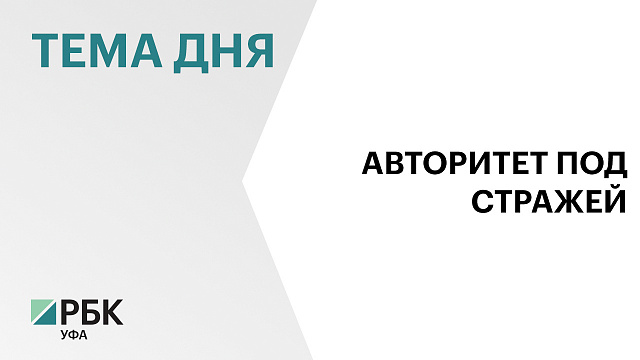 В Уфе заключили под стражу криминального авторитета из Москвы