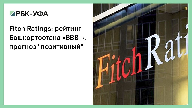 Fitch Ratings: рейтинг Башкортостана «ВВВ-», прогноз "позитивный"
