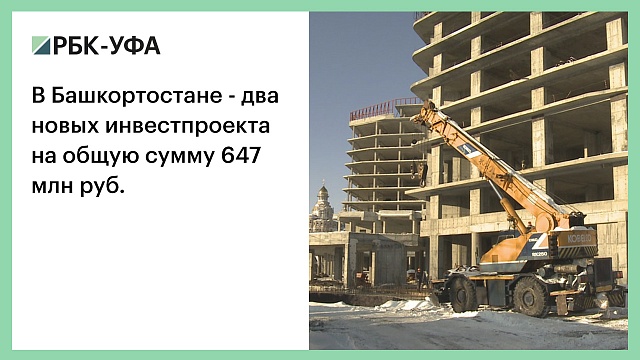 В Башкортостане - два новых инвестпроекта на общую сумму 647 млн руб.