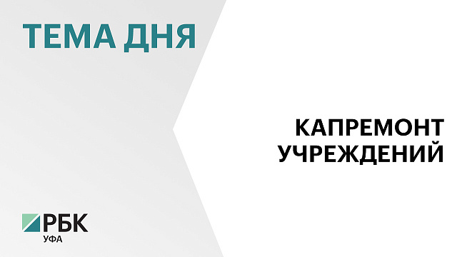 В Башкортостане более ₽3,5 млрд направят на капитальный ремонт образовательных организаций