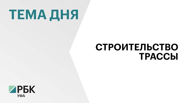 Строительство трассы М-7 в Башкортостане взял под особый контроль кабмин РФ