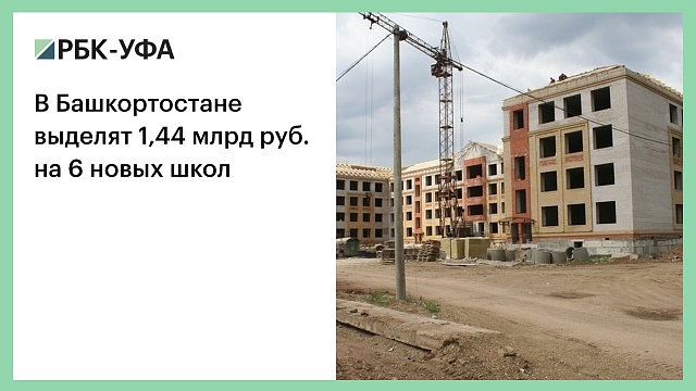 В Башкортостане выделят 1,44 млрд руб. на 6 новых школ