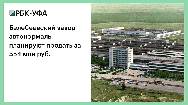 Белебеевский завод "Автонормаль" планируют продать за 554 млн руб.