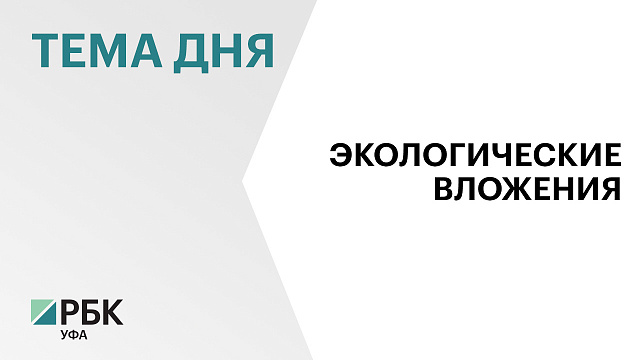 Башкортостан вошёл в топ-10 регионов по индексу экоинвестиций в промышленность, набрав 35 баллов