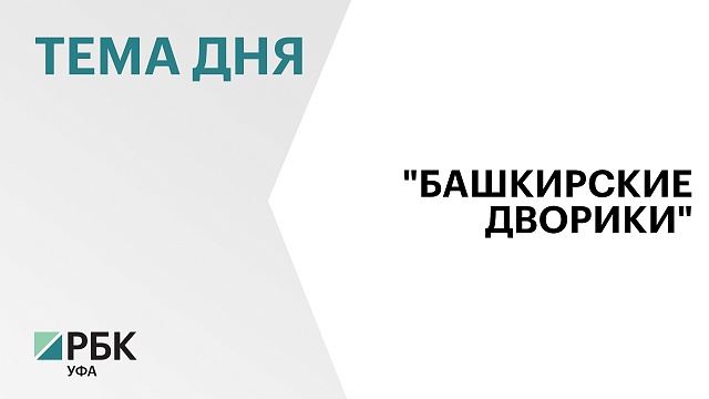 На реализацию программы "Башкирские дворики" в 2023 г. направили более руб.1,2 млрд