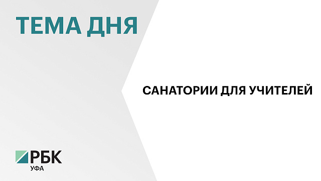 Педагогам Башкортостана начнут выдавать сертификаты номиналом ₽ 56 тыс. на отдых в санаториях