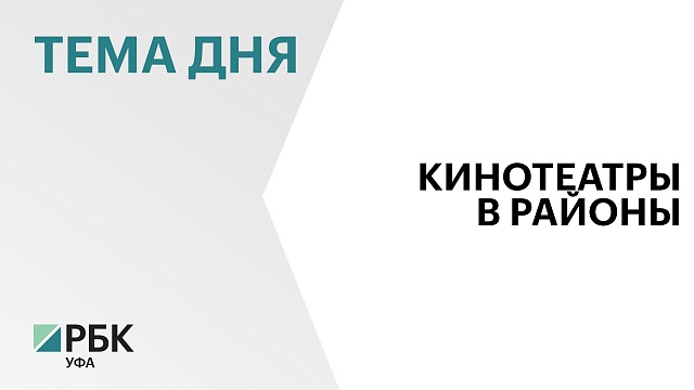 Башкортостан получит ₽45 млн на оснащение кинозалов в 5 селах