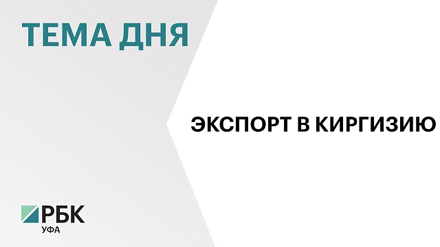 Взаимный товарооборот Башкортостана и Кыргызстана увеличился на 41,1