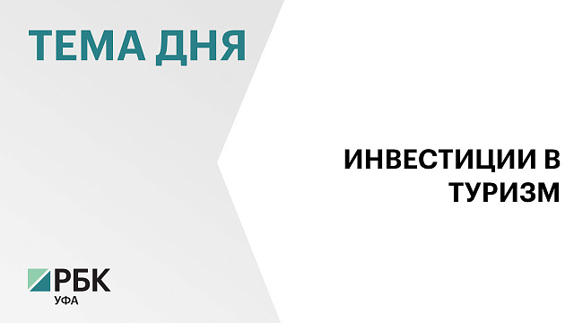 В Башкортостане подписаны инвестиционные соглашения в сфере туризма на сумму свыше ₽800 млн
