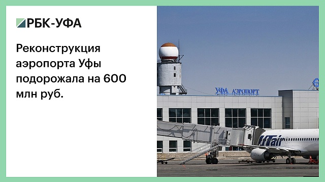 Реконструкция аэропорта Уфы подорожала на 600 млн руб.