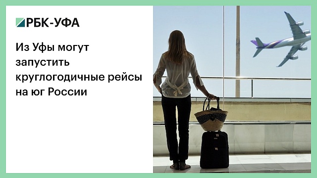 Из Уфы могут запустить круглогодичные рейсы на юг России