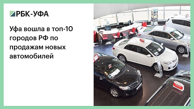 Уфа вошла в топ-10 городов РФ по продажам новых автомобилей