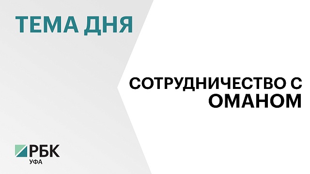 Правительственная делегация Башкортостана посетит Оман с официальным визитом до конца года