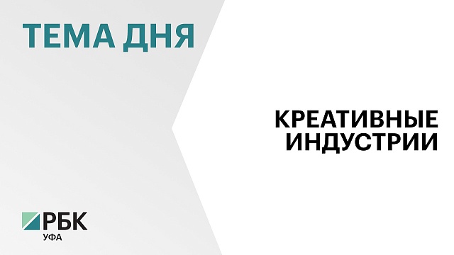 В Башкортостане сфера креативных индустрий  объединяет 17 направлений